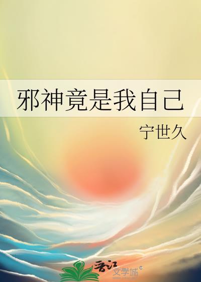 邪神竟是我自己笔趣阁宁世久