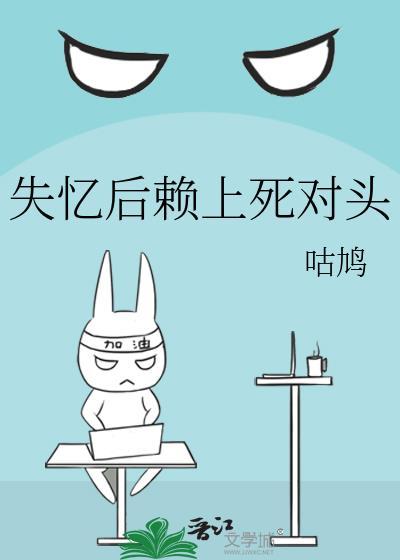 失忆后赖上死对头by