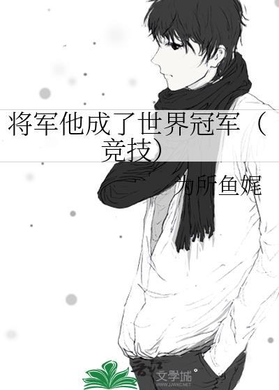 将军他成了世界冠军(竞技)笔趣阁为所鱼尾