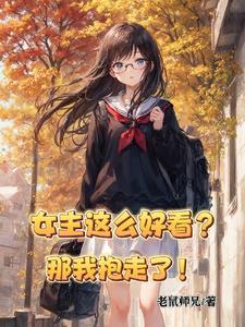女主长得太好看被男主惦记上的