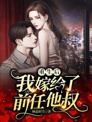 重生后我嫁给前男友他叔