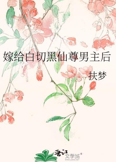 嫁给白切黑仙尊男主后扶梦