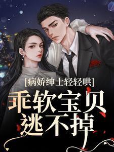 病娇绅士轻轻哄乖软宝贝逃不掉